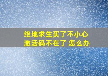 绝地求生买了不小心 激活码不在了 怎么办